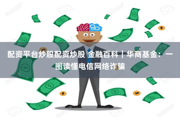 配资平台炒股配资炒股 金融百科｜华商基金：一图读懂电信网络诈骗